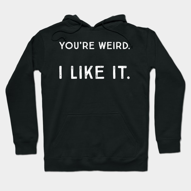 You're Weird. I Like It. Cute Geeky Humor Quote Saying Hoodie by ballhard